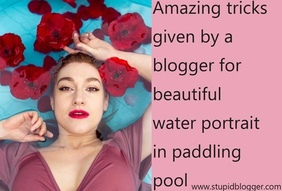 Amazing tricks given by blogger for beautiful water portrait in paddling pool