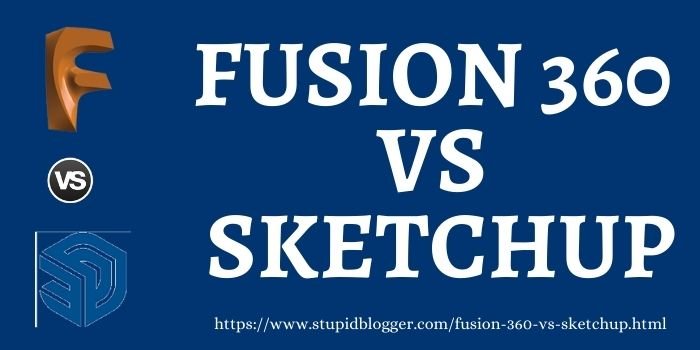 fusion 360 vs sketchup www.stupidblogger.com