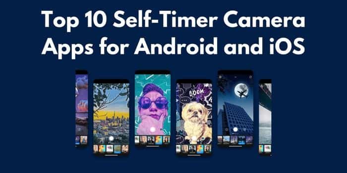 Top 10 Self-Timer Camera Apps for Android and iOS