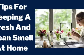 Tips For Keeping A Fresh And Clean Smell At Home