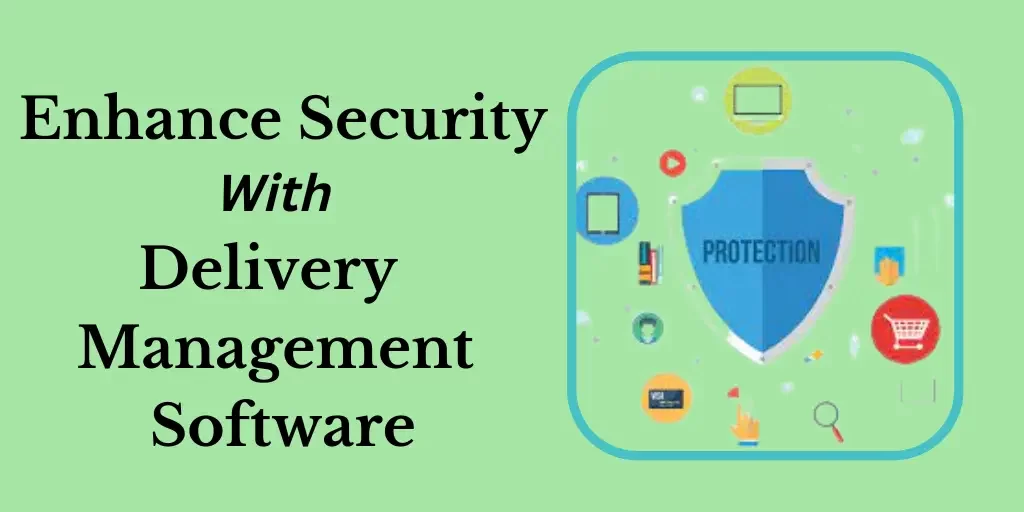 Benefits of Using Delivery Management Software 2 Enhanced security with Delivery Management software
