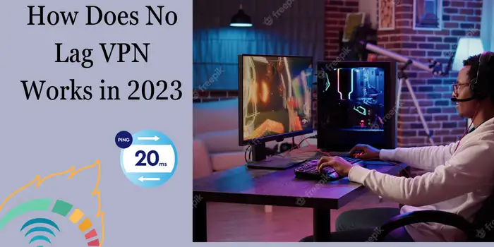 How Does No Lag VPN Works in 2023