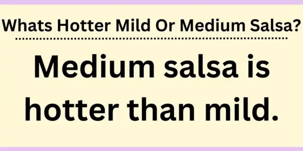 whats hotter mild or medium salsa?
Medium salsa is hotter than mild.